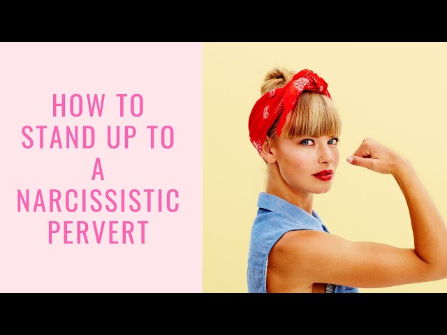 How to stand up to a narcissistic pervert