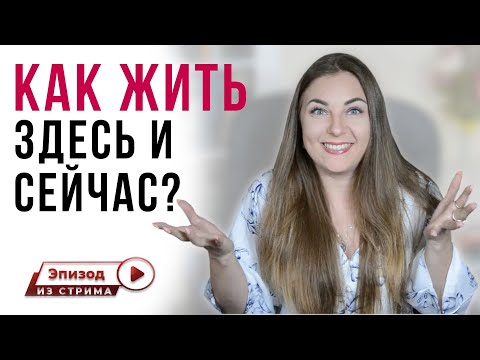 Как жить здесь и сейчас? Как научиться жить здесь и сейчас? Осознанность