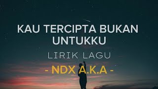 Download lagu KAU TERCIPTA BUKAN UNTUKKU ( Lyrics Lagu ) - NDX A.K.A mp3