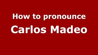 How to pronounce Carlos Madeo