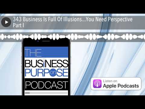 343 Business Is Full Of Illusions...You Need Perspective Part I