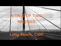 A Tale of Two Bridges (maybe three) Long Beach California