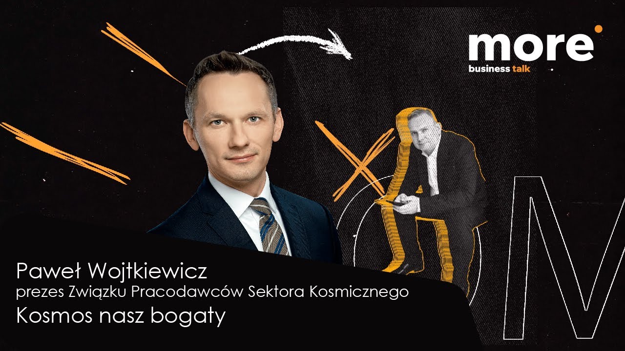 Paweł Wojtkiewicz - prezes Związku Prcodawców Sektora Kosmicznego - Kosmos nasz bogaty - More Business Talk