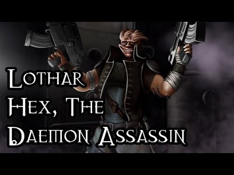 Lothar Hex: The Daemon Assassin - 40K Theories