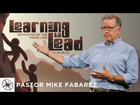 Learning to Lead: Motivated by the Finish Line (Acts 20:25-27) | Pastor Mike Fabarez
