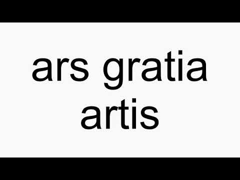 How to pronounce ars gratia artis