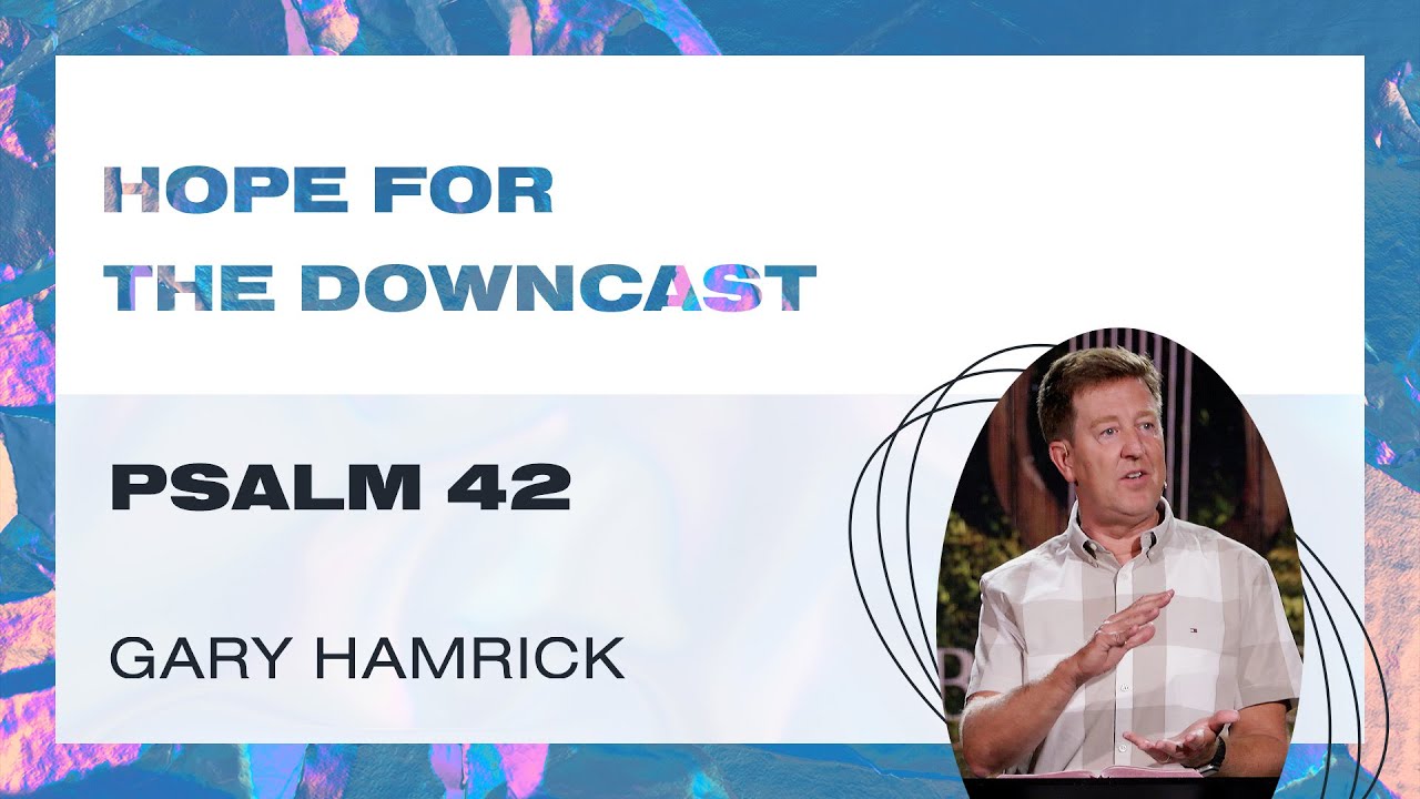 Hope For The Downcast (Psalm 42) | Gary Hamrick