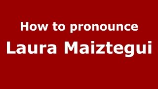 How to pronounce Laura Maiztegui
