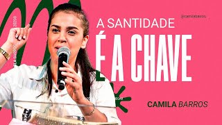 A SANTIDADE É A CHAVE | Camila Barros
