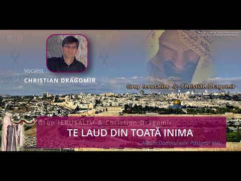 TE LAUD DIN TOATĂ INIMA | CHRISTIAN DRAGOMIR & Grup IERUSALIM
