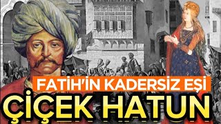 ÇİÇEK HATUN | FATİH SULTAN MEHMED’İN GAMLI EŞİ | CEM SULTAN'IN VALİDESİ