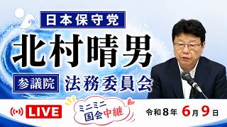 【Live】日本保守党　北村晴男　Web会議で公正証書遺言を作成　フェイク動画を防げるか？　弁護士として贈与を断りました！　参議院 法務委員会　2026/6/9　#日本保守党　#北村晴男
