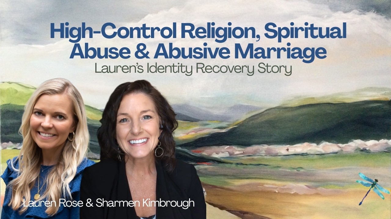 High-Control Religion, Spiritual Abuse & Abusive Marriage: Lauren's Identity Recovery Story