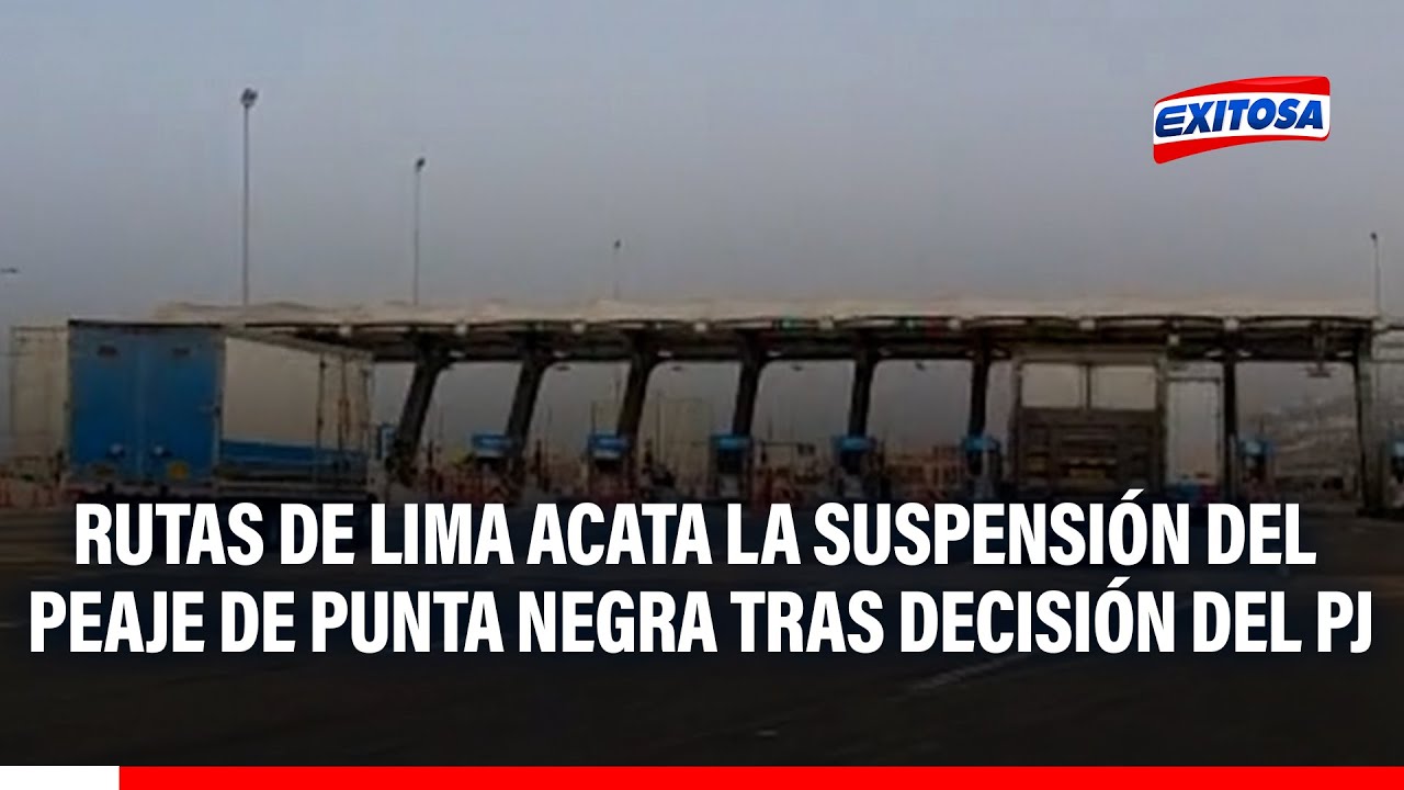 🔴🔵 Rutas de Lima acata la suspensión del peaje de Punta Negra tras decisión del PJ