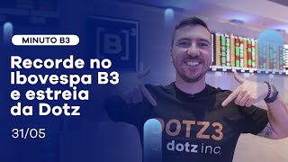 Recorde no Ibovespa e estreia da Dotz | Minuto B3 – 31/05/2021