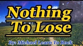 Michael Learn To Rock _ Nothing To Lose (Lyrics)