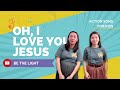 Oh I Love You Jesus Action Song Be The Light