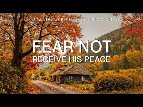 Fear Not, Receive His Peace: Instrumental Worship & Prayer Music with Scriptures & Autumn scene
