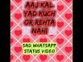 Aaj Kal Yad Or Kuch Rehta Nhi Sad WhatsApp Status Video