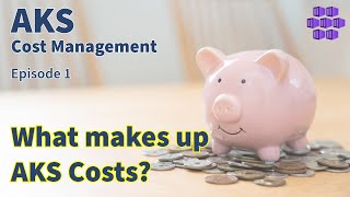 What Makes up AKS Costs? - AKS Cost Management Series - Azure Kubernet