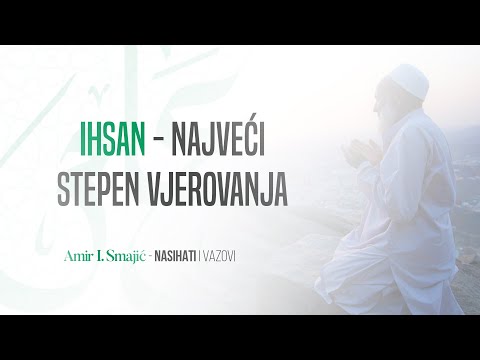 Ihsan - najveći stepen vjerovanja - Amir I. Smajić