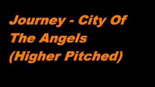 Journey - City Of The Angels (Higher Pitched)