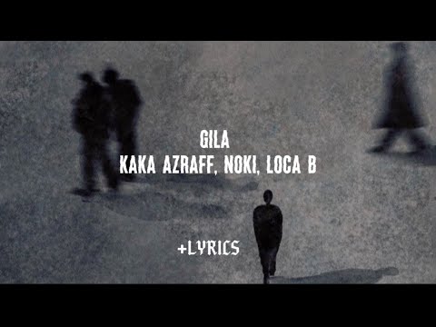 Gila - lyrics | Kaka Azraff, Noki, Loca B