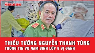 Thiếu tướng Nguyễn Thanh Tùng: Vụ nam sinh lớp 8 bị đánh có nhiều thông tin xấu độc | Tin tức