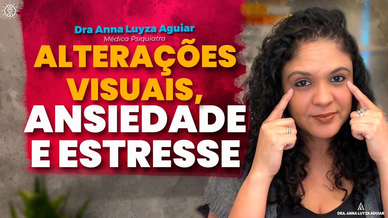 ALTERAÇÕE VISUAIS, ANSIEDADE E ESTRESSE | Dra. Anna Luyza Aguiar