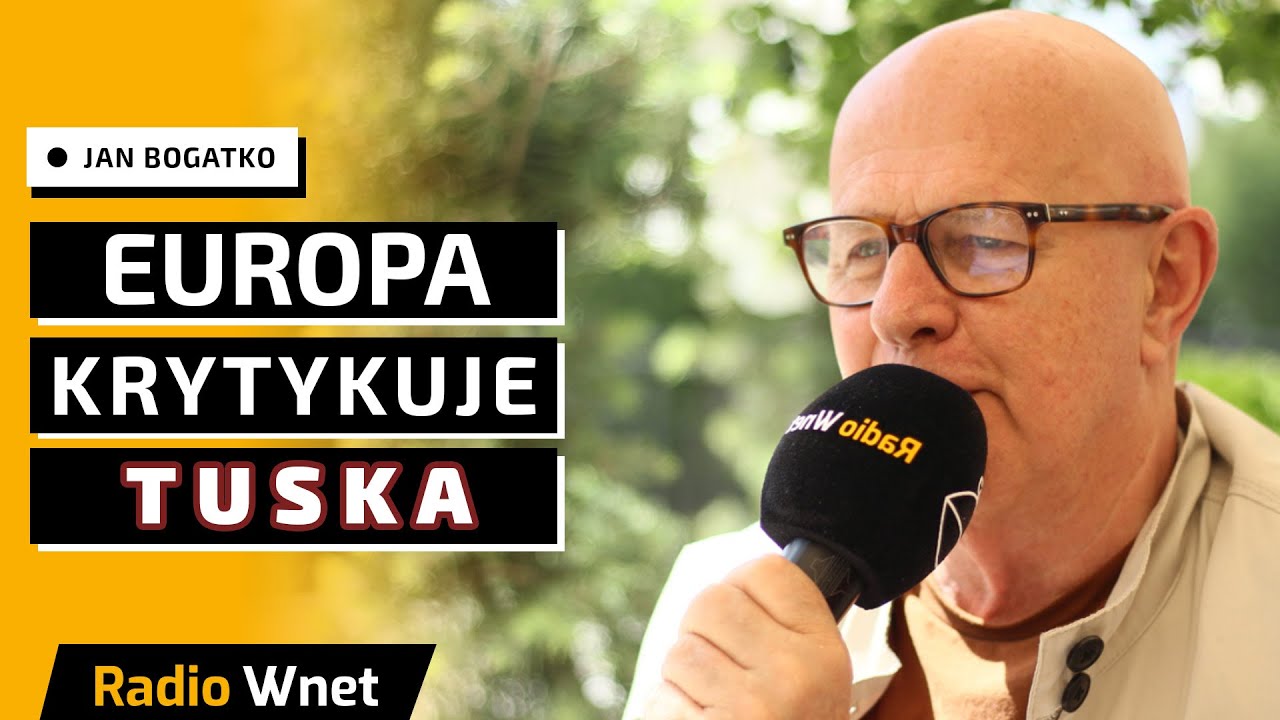Jan Bogatko: Europa krytykuje Donalda Tuska, że ten żąda rzeczy niesamowitych od Unii Europejskiej