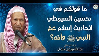 ما قولكم في تحسين السيوطي لأحاديث إسلام عمّ النبي ﷺ وأمه؟ | الشيخ د عبدالله الغنيمان image
