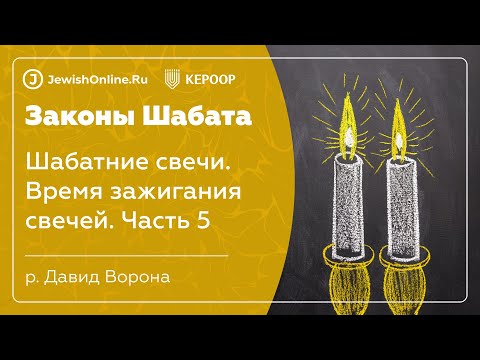 Законы Шабата. Урок 6: Шабатние свечи. Часть 5: Время зажигания свечей