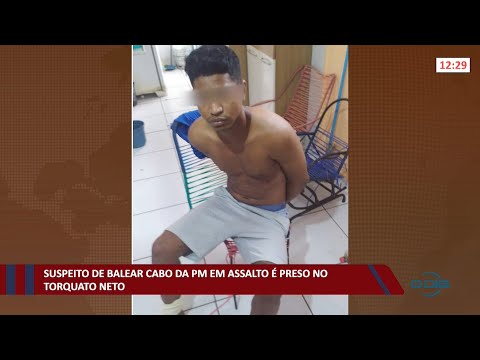 Suspeito de balear cabo da PM em assalto é preso no Torquato Neto 30 11 2021