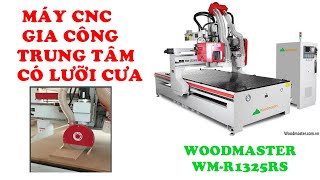 MÁY ROUTER CNC THAY DAO TỰ ĐỘNG KẾT HỢP LƯỠI CƯA LỚN, CẮT ĐA HƯỚNG WOODMASTER WM-1325RS