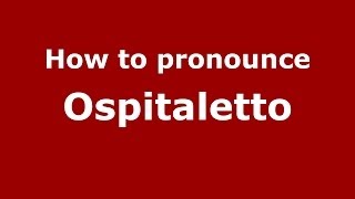 How to pronounce Ospitaletto