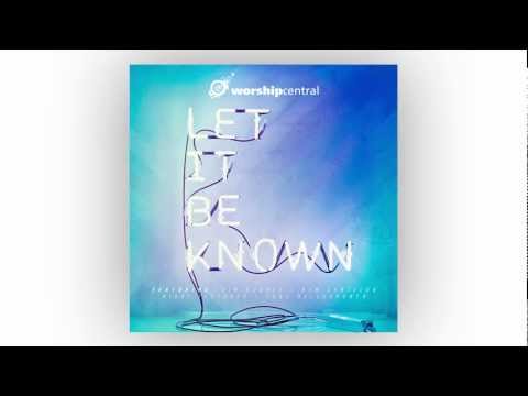 Worship Central - Let It Be Known