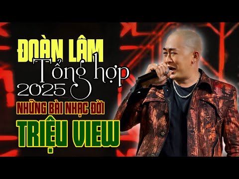 Đoàn Lâm Tổng Hợp 2025 - NHỮNG BÀI HÁT VỀ ĐỜI TRIỆU VIEW HOT TIKTOK NĂM 2024 | LK ĐOÀN LÂM