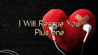 Plus One - I Will Rescue You [Lyrics]