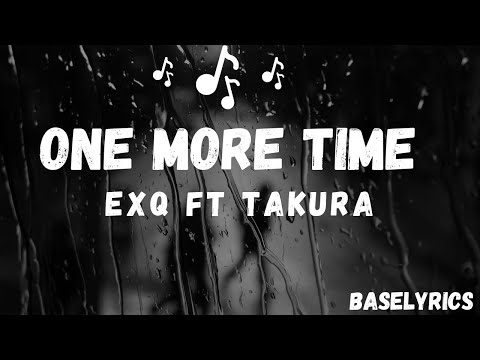 EXQ FT TAKURA- ONE MORE TIME(LYRICS)