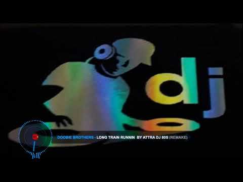 Doobie Brothers - Long Train Runnin - By Attra Dj (Remake) 80's