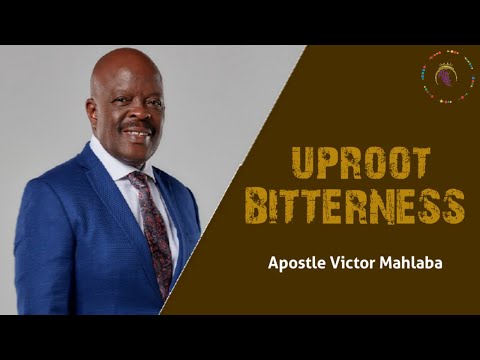 UPROOT BITTERNESS | Apostle Victor Mahlaba