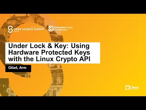 Under Lock & Key: Using Hardware Protected Keys with the Linux Crypto API - Gilad Ben Yossef, Arm