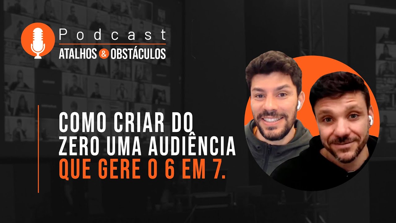 Como criar do zero uma audiência que gere o 6 em 7. || Podcast Atalhos e Obstáculos - Episódio 07
