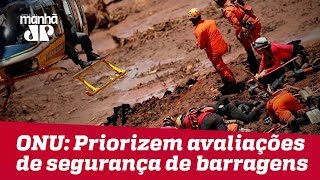 ONU pede que Brasil priorize segurança de barragens