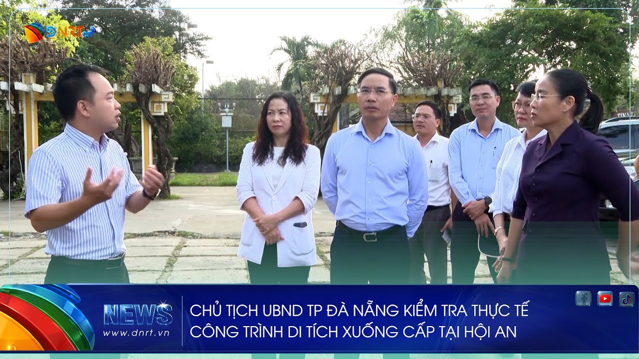 CHỦ TỊCH UBND TP ĐÀ NẴNG KIỂM TRA THỰC TẾ CÔNG TRÌNH DI TÍCH XUỐNG CẤP TẠI HỘI AN