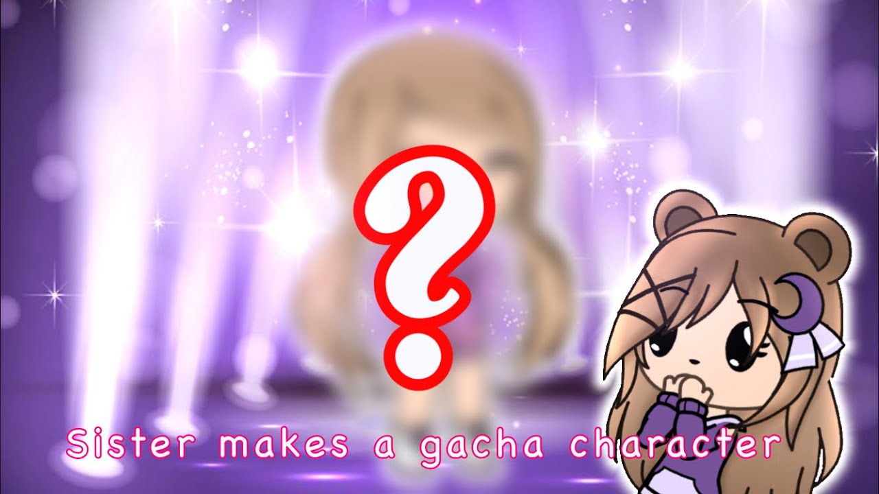 My sister makes a gacha character!? || Gacha Life