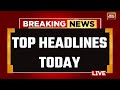 INDIA TODAY LIVE: Top News Of The Day LIVE | Breaking News | Lok Sabha 2024 News | Headlines Today