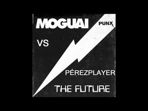 MOGUAI - The Future (PérezPlayer Mashup)