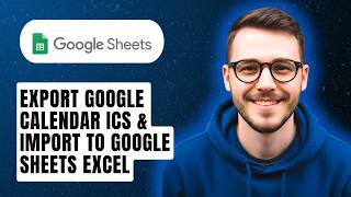 How To Export Google Calendar Ics & Import To Google Sheets Excel [2026 Guide]