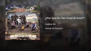 POR QUE ES TAN CRUEL EL AMOR -CALIBRE 50 (2016)